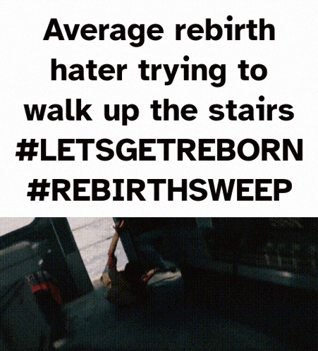 a poster with average rebirth hater trying to walk up the stairs