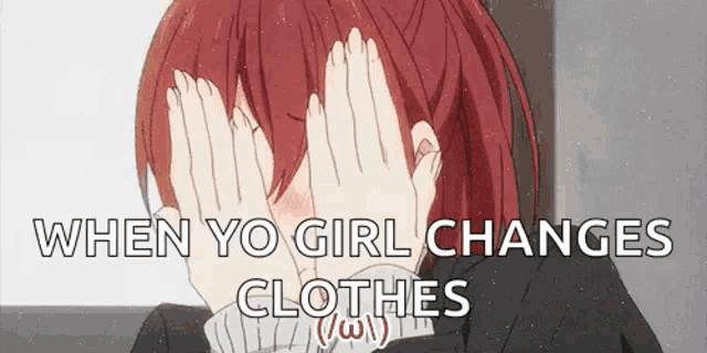 a girl with red hair is covering her face with her hands and says `` when yo girl changes clothes '' .