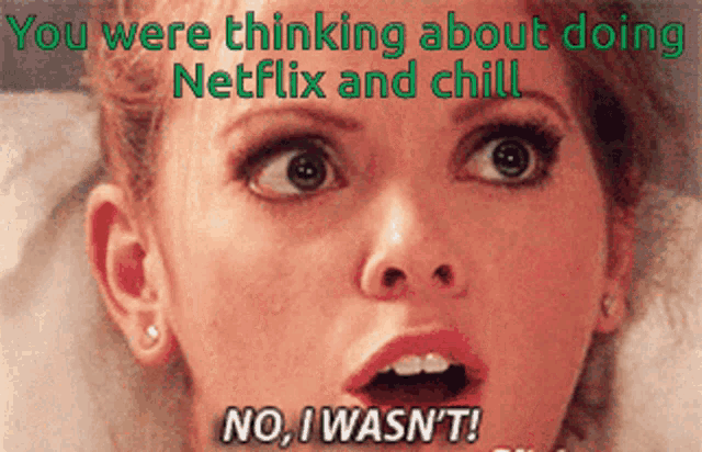 a close up of a woman 's face with the words " you were thinking about doing netflix and chill "