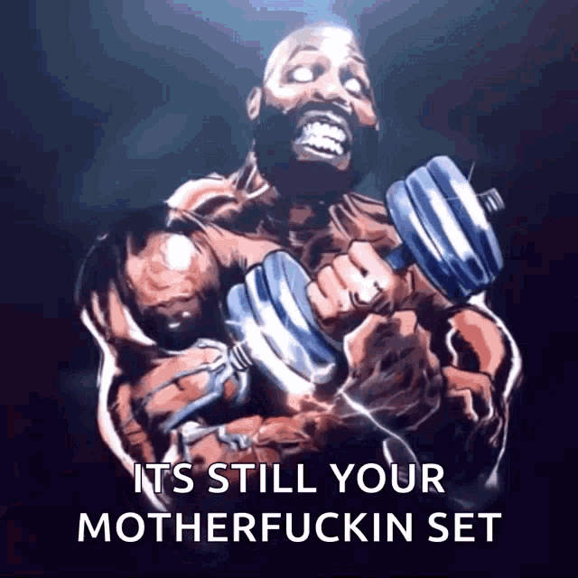 a cartoon of a man lifting a dumbbell with the words " it 's still your motherfuckin set " below him
