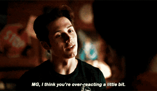 two men are having a conversation and one of them says mg i think you 're over-reacting a little bit