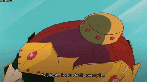 a cartoon character says " you fool ... for us devils mercy is ... "