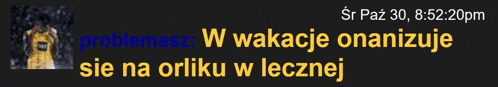 a black background with a picture of a man and the words problemasz w wakacje onanizuje sie na orliku w lecznej