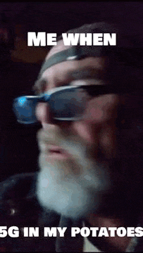 a man with a beard and sunglasses says `` me when 5g in my potatoes ''