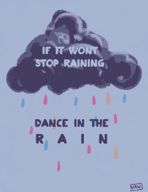 a drawing of a cloud with the words " if it won t stop raining dance in the rain "