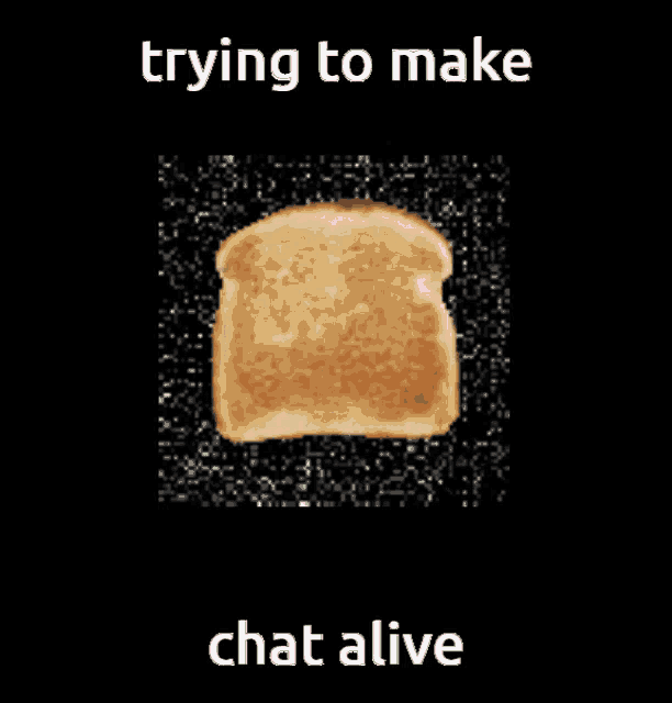 a picture of a slice of toast with the words trying to make chat alive