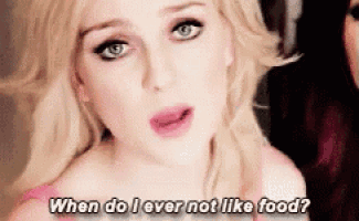 a blonde woman is asking when do i ever not like food ?