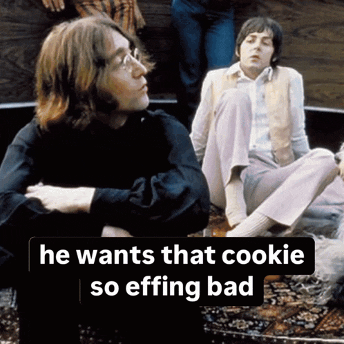 a picture of john lennon and paul mccartney with the caption he wants that cookie so effing bad