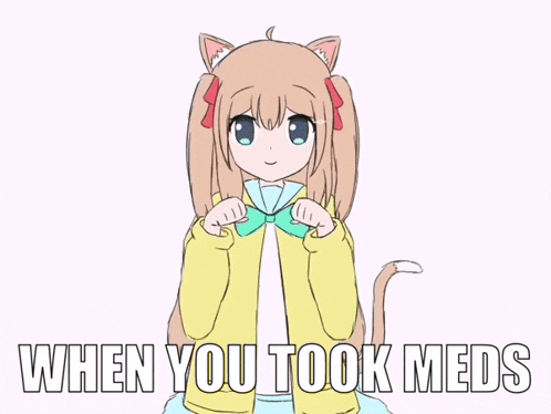 a cartoon of a girl with cat ears and the words " when you took meds " below her