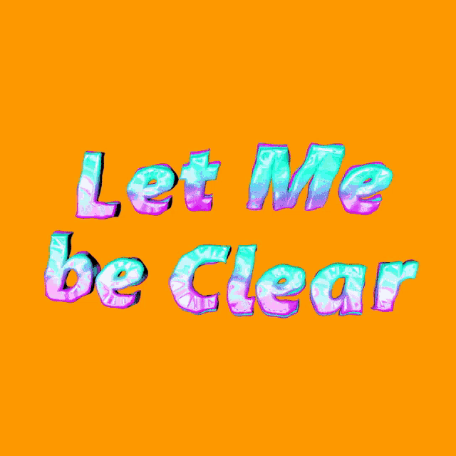 an orange background with the words let me be clear written on it