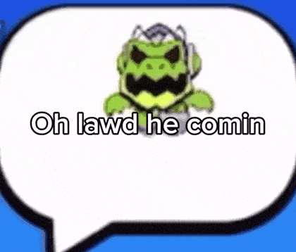 a cartoon character with a speech bubble that says `` oh lawd he comin ''