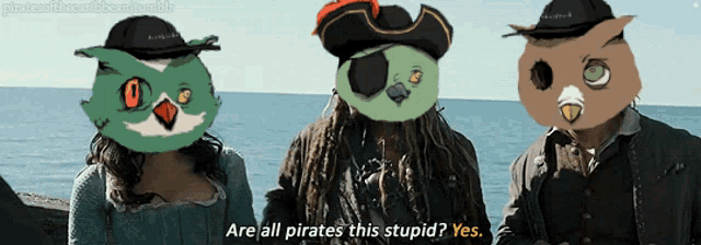 a group of pirates are standing next to each other with one saying " are all pirates this stupid yes "