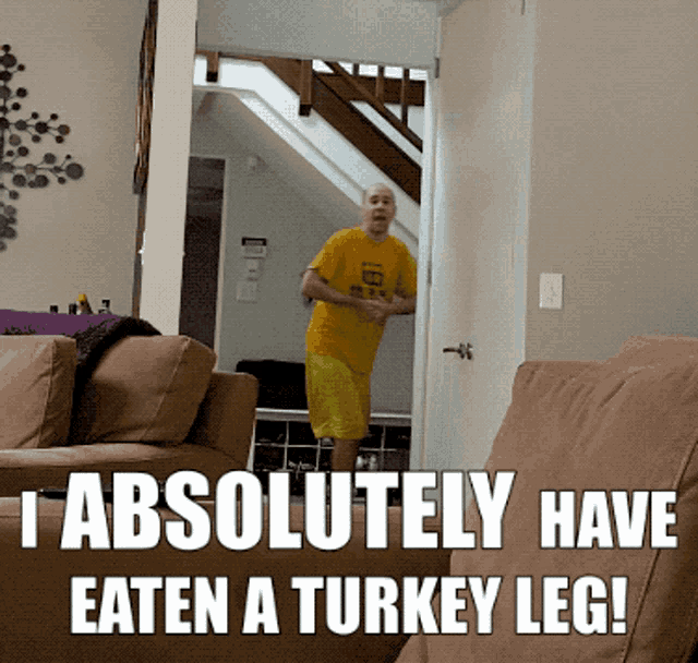 a man in a yellow shirt is standing in a living room with the words absolutely have eaten a turkey leg below him