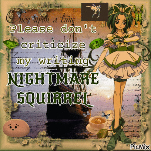 a picture of a girl with the words " please don 't criticize my writing nightmare squirrel "