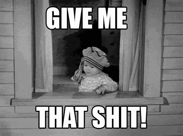 a black and white photo of a baby looking out of a window with the caption give me that shit