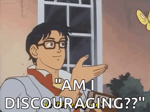 a cartoon character says " am i discouraging "