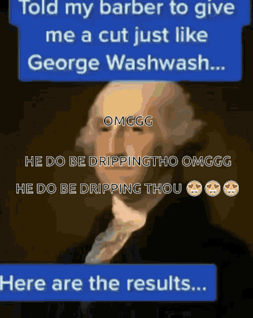a picture of george washington with the words " told my barber to give me a cut just like george washwash ... "