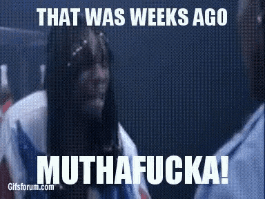 a gif that says that was weeks ago