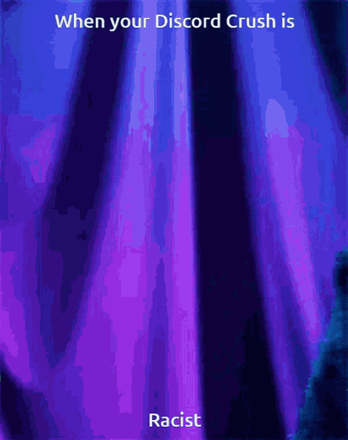 a purple curtain with the words when your discord crush is racist on it