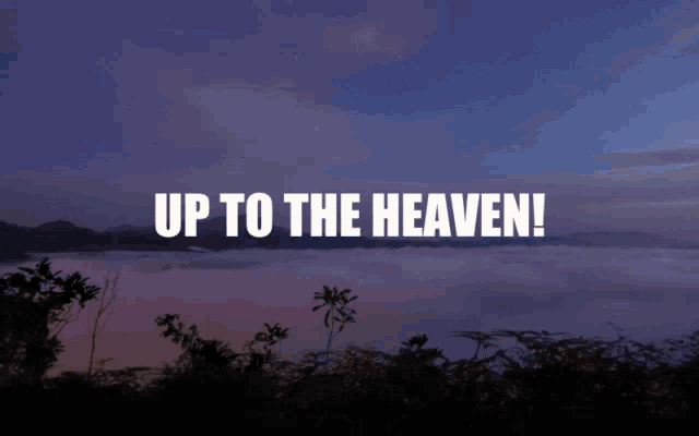 a sunset with the words up to the heaven in the sky