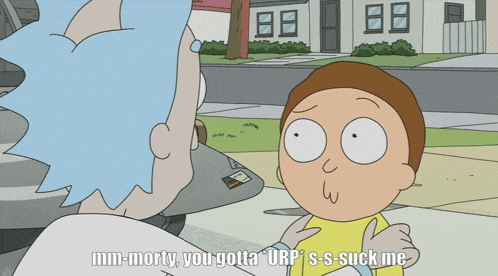 a cartoon character says mm-morty you gotta urp 's-s-suck me