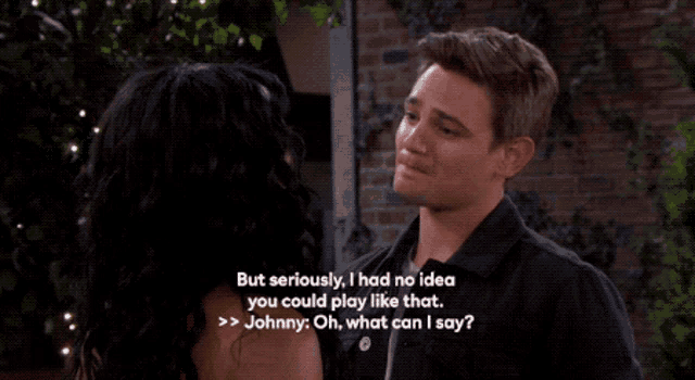 a man talking to a woman with the words but seriously i had no idea you could play like that johnny oh what can i say