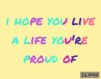 a yellow background with the words " i hope you live a life you 're proud of " on it