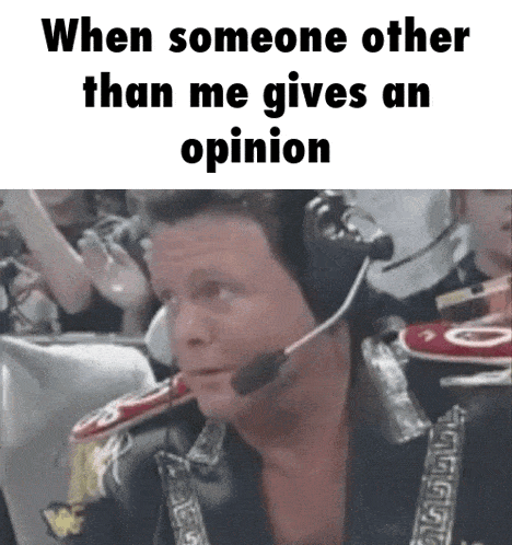 a man wearing a headset with the words when someone other than me gives an opinion on it
