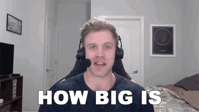 a man wearing headphones says " how big is "