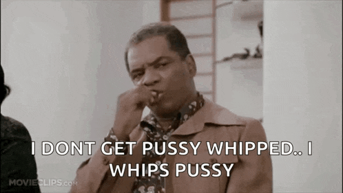 a man is smoking a cigarette and saying `` i dont get pussy whipped ... i whips pussy ''