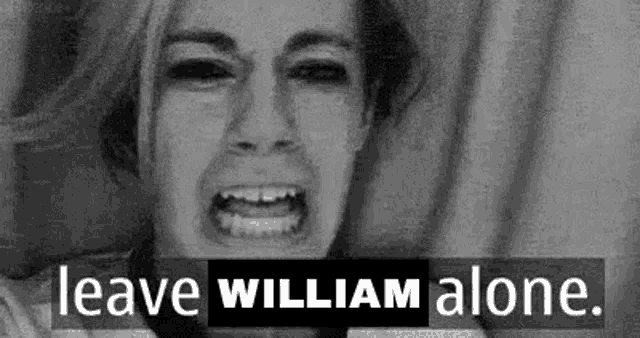a black and white photo of a woman crying with the words `` leave william alone '' written above her .