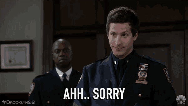 a man in a police uniform says " ahh ... sorry "