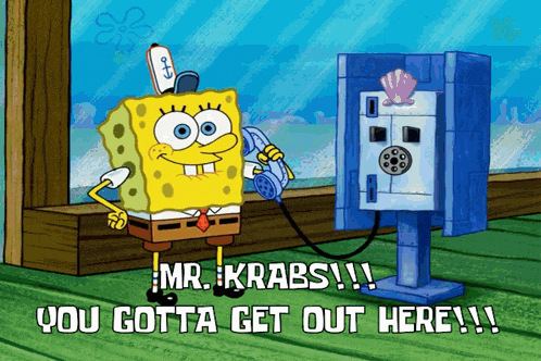 a cartoon of spongebob talking on a phone with the words " you gotta get out here " below him