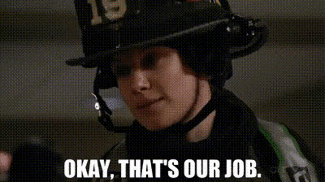 a firefighter is wearing a helmet and saying `` okay , that 's our job '' .