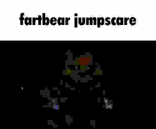 a black and white image with the words fartbear jumpscare on it