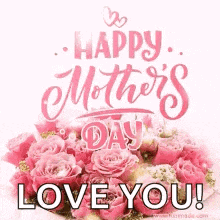 a happy mother 's day card with a bouquet of pink roses and the words `` happy mother 's day love you '' .