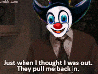 a picture of a clown in a suit and tie with the words just when i thought i was out they pull me back in