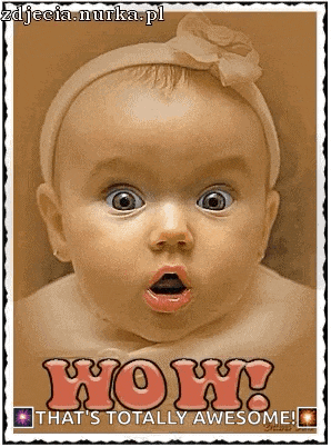 a baby with a surprised look on her face and the words wow that 's totally awesome ..