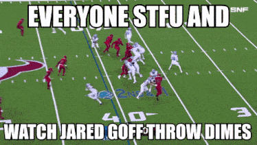 a picture of a football game with the caption everyone stfu and watch jared goff-throw dimes