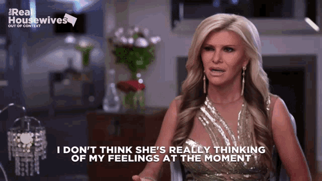 a woman says i don t think she 's really thinking of my feelings at the moment