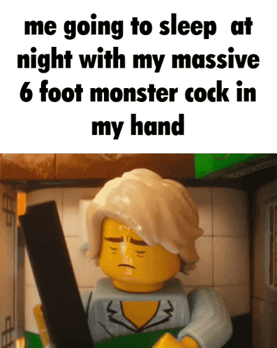 a picture of a lego man with a caption that says me going to sleep at night with my massive 6 foot monster cock in my hand