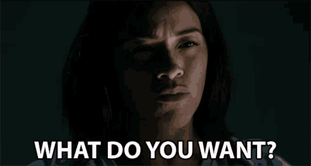 a woman is asking what do you want in a dark room .