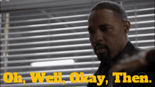 a man says " oh well okay then " in front of blinds