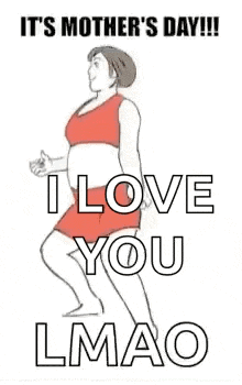 it 's mother 's day !!! i love you lmao .