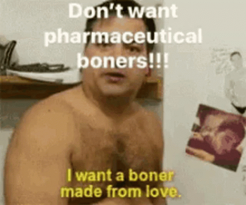 Dont Want Pharmaceutical Boners Want A Boner GIF - Dont Want Pharmaceutical Boners Want A Boner Made From Love GIFs