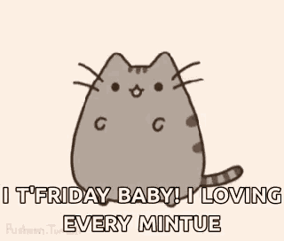 a cartoon cat with the words `` it 's friday baby ! i loving every minue '' .