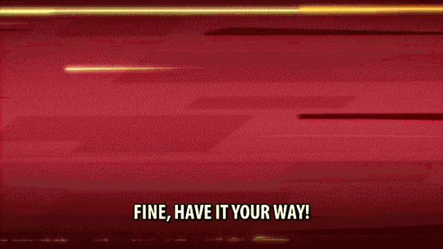 a cartoon character says fine have it your way in red