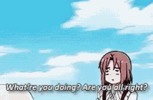 a girl is talking to another girl and says what are you doing are you all right