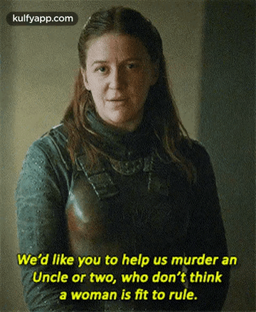 We'D Like You To Help Us Murder Anuncle Or Two, Who Don'T Thinka Woman Is Fit To Rule..Gif GIF - We'D Like You To Help Us Murder Anuncle Or Two Who Don'T Thinka Woman Is Fit To Rule. Game Of-thrones GIFs