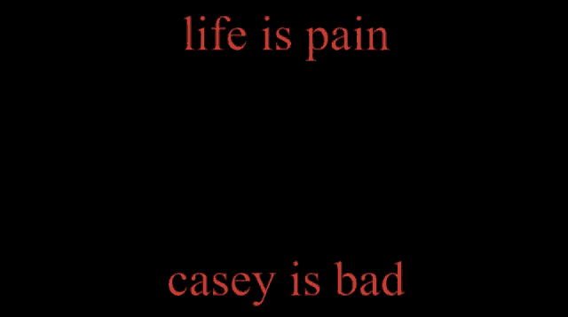a red and black poster with the words life is pain casey is bad